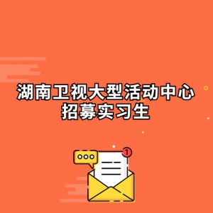 湖南卫视大型活动中心招募实习生